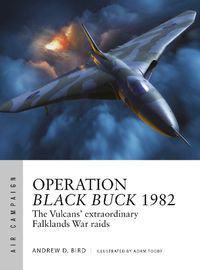 Cover image for Operation Black Buck 1982: The Vulcans' Extraordinary Falklands War Raids