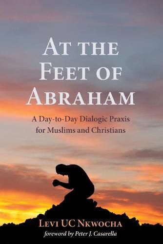 At the Feet of Abraham: A Day-To-Day Dialogic Praxis for Muslims and Christians