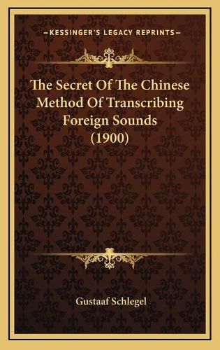 Cover image for The Secret of the Chinese Method of Transcribing Foreign Sounds (1900)