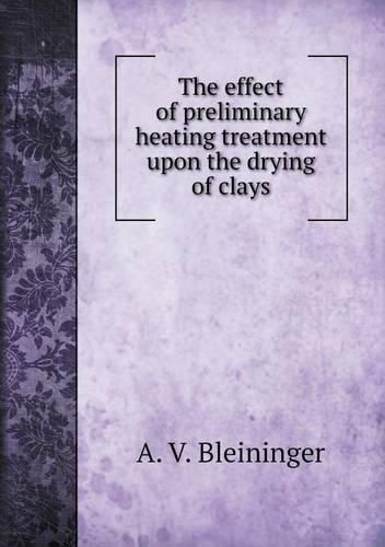 Cover image for The effect of preliminary heating treatment upon the drying of clays