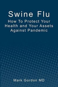 Cover image for Swine Flu: How To Protect Your Health and Your Assets Against Pandemic