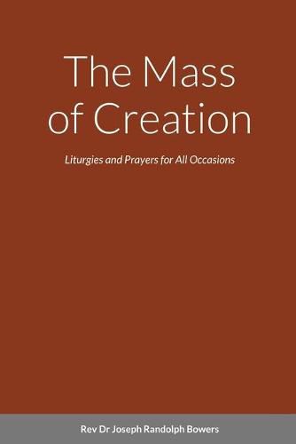 Cover image for The Mass of Creation: Liturgies and Prayers for All Occasions - A Sacramentary Inspired by the Cosmology of Franciscan, First Nation, and Celtic Traditions