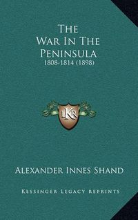 Cover image for The War in the Peninsula: 1808-1814 (1898)