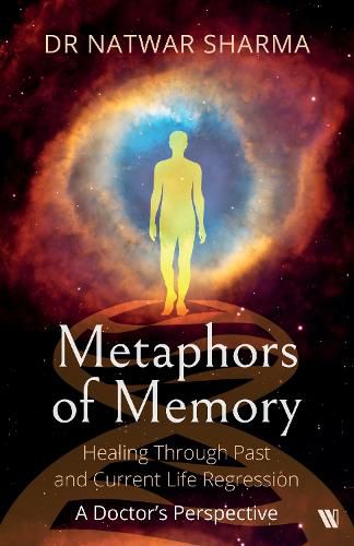 Cover image for Metaphors of Memory: Healing Through Past and Current Life Regression - A Doctor's Perspective