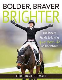 Cover image for Bolder, Braver, Brighter: The Rider's Guide to Living Your Best Life on Horseback