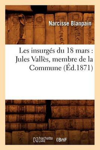 Les Insurges Du 18 Mars: Jules Valles, Membre de la Commune (Ed.1871)