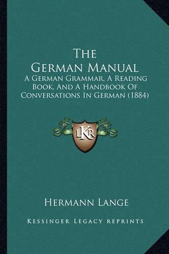 Cover image for The German Manual: A German Grammar, a Reading Book, and a Handbook of Conversations in German (1884)