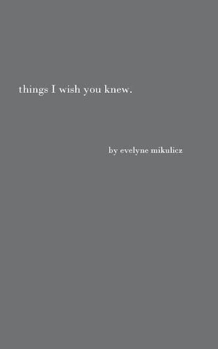 Cover image for Things I Wish You Knew: Poems, Letters and Text to Honor All the Broken Hearts