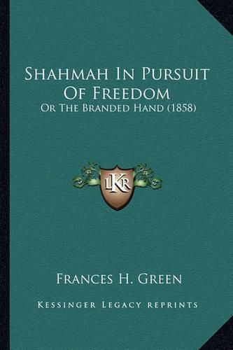 Shahmah in Pursuit of Freedom Shahmah in Pursuit of Freedom: Or the Branded Hand (1858) or the Branded Hand (1858)