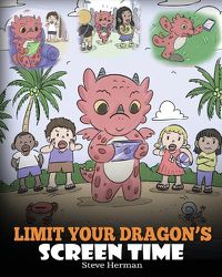 Cover image for Limit Your Dragon's Screen Time: Help Your Dragon Break His Tech Addiction. A Cute Children Story to Teach Kids to Balance Life and Technology.