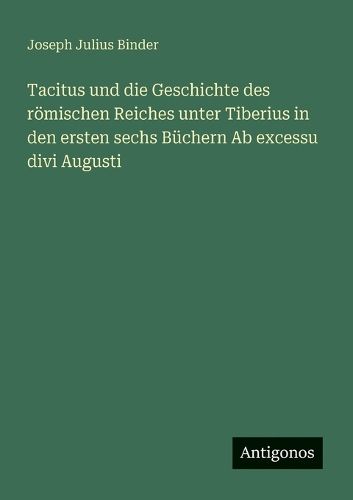 Cover image for Tacitus und die Geschichte des roemischen Reiches unter Tiberius in den ersten sechs Buechern Ab excessu divi Augusti