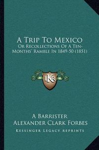 Cover image for A Trip to Mexico: Or Recollections of a Ten-Months' Ramble in 1849-50 (1851)