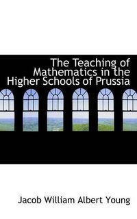 Cover image for The Teaching of Mathematics in the Higher Schools of Prussia