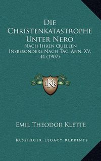 Cover image for Die Christenkatastrophe Unter Nero: Nach Ihren Quellen Insbesondere Nach Tac. Ann. XV, 44 (1907)