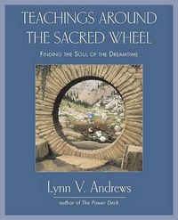 Cover image for Teachings Around the Sacred Wheel: Finding the Soul of the Dreamtime