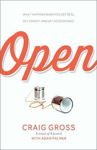 Cover image for Open: What Happens When You Get Real, Get Honest, and Get Accountable