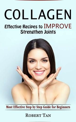 Cover image for Collagen: Effective Recipes to Improve Strengthen Joints (Most Effective Step by Step Guide for Beginners)