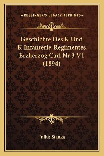 Cover image for Geschichte Des K Und K Infanterie-Regimentes Erzherzog Carl NR 3 V1 (1894)
