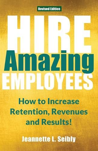 Cover image for Hire Amazing Employees: How to Increase Retention, Revenues and Results!