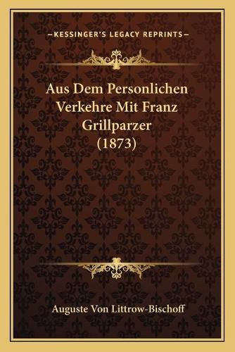 Cover image for Aus Dem Personlichen Verkehre Mit Franz Grillparzer (1873)