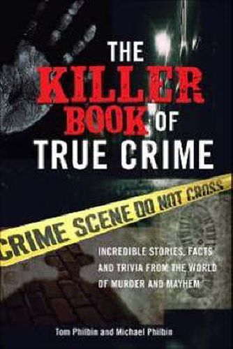 Cover image for The Killer Book of True Crime: Incredible Stories, Facts and Trivia from the World of Murder and Mayhem