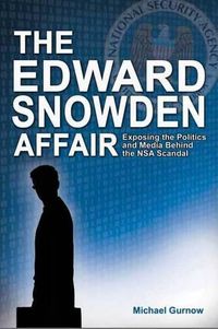 Cover image for Edward Snowden Affair: Exposing the Politics & Media Behind the NSA Scandal