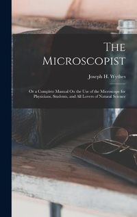 Cover image for The Microscopist; Or a Complete Manual On the Use of the Microscope for Physicians, Students, and All Lovers of Natural Science