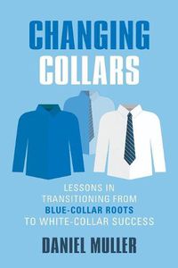 Cover image for Changing Collars: Lessons in Transitioning from Blue-Collar Roots to White-Collar Success