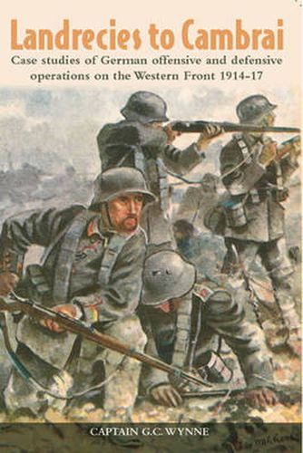 Cover image for Landrecies to Cambrai: Case Studies of German Offensive and Defensive Operations on the Western Front 1914-17