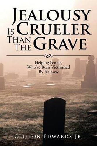 Cover image for Jealousy Is Crueler Than the Grave: Helping People, Who've Been Victimized by Jealousy