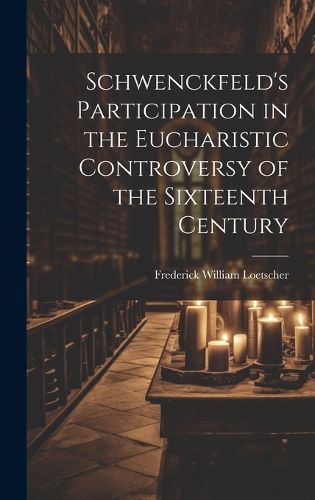 Cover image for Schwenckfeld's Participation in the Eucharistic Controversy of the Sixteenth Century