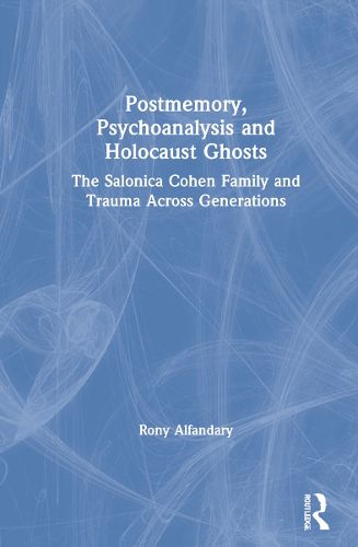 Cover image for Postmemory, Psychoanalysis and Holocaust Ghosts: The Salonica Cohen Family and Trauma Across Generations