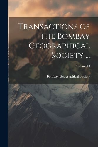 Cover image for Transactions of the Bombay Geographical Society ...; Volume 18