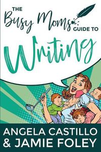 Cover image for The Busy Mom's Guide to Writing