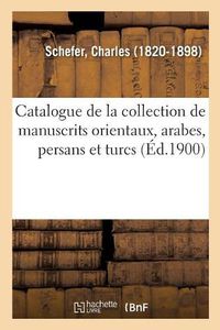 Cover image for Catalogue de la Collection de Manuscrits Orientaux, Arabes, Persans Et Turcs