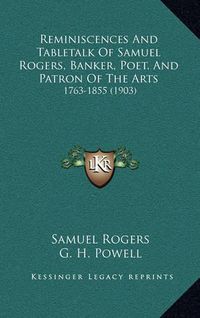 Cover image for Reminiscences and Tabletalk of Samuel Rogers, Banker, Poet, and Patron of the Arts: 1763-1855 (1903)