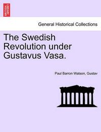 Cover image for The Swedish Revolution Under Gustavus Vasa.