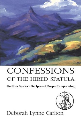 Cover image for Confessions of the Hired Spatula: Outfitter Stories, Recipes, a Proper Lampooning