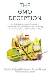 Cover image for The GMO Deception: What You Need to Know about the Food, Corporations, and Government Agencies Putting Our Families and Our Environment at Risk