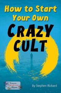 Cover image for How to Start Your Own Crazy Cult