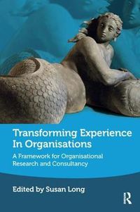 Cover image for Transforming Experience in Organisations: A Framework for Organisational Research and Consultancy