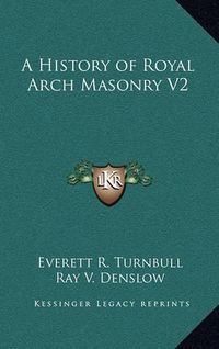 Cover image for A History of Royal Arch Masonry V2