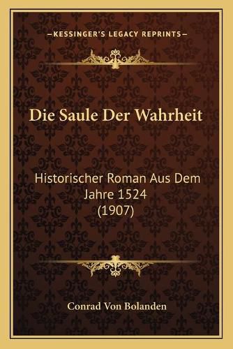 Die Saule Der Wahrheit: Historischer Roman Aus Dem Jahre 1524 (1907)