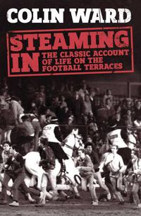 Cover image for Steaming In: The Classic Account of Life on the Football Terraces