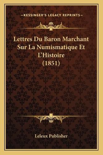 Cover image for Lettres Du Baron Marchant Sur La Numismatique Et L'Histoire (1851)