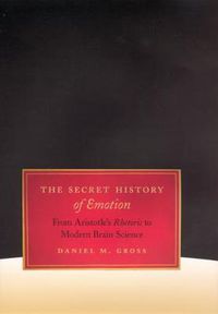 Cover image for The Secret History of Emotion: From Aristotle's Rhetoric to Modern Brain Science