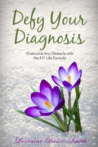 Cover image for Defy Your Diagnosis!: Overcome Any Obstacle with the FIT Life Formula