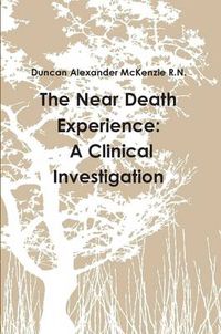 Cover image for The Near Death Experience: A Clinical Investigation