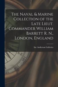 Cover image for The Naval & Marine Collection of the Late Lieut. Commander William Barrett R. N., London, England