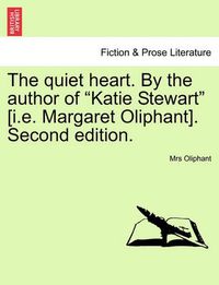 Cover image for The Quiet Heart. by the Author of  Katie Stewart  [I.E. Margaret Oliphant]. Second Edition.